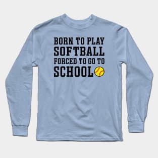 Born To Play Softball Forced To Go To School Cute Funny Long Sleeve T-Shirt